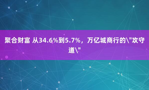 聚合财富 从34.6%到5.7%，万亿城商行的＂攻守道＂