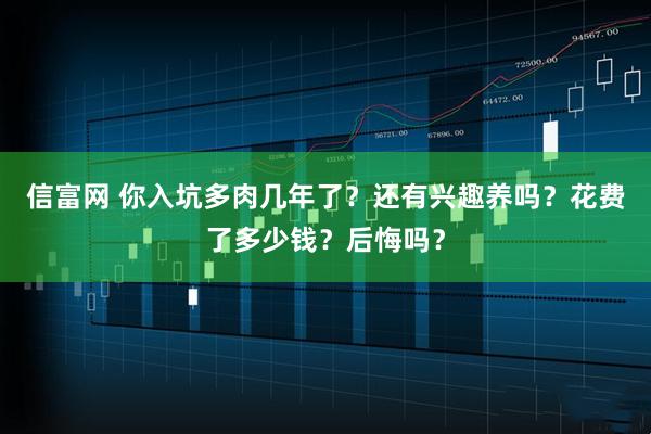 信富网 你入坑多肉几年了？还有兴趣养吗？花费了多少钱？后悔吗？